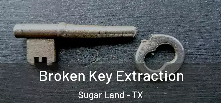  Broken Key Extraction Sugar Land - TX