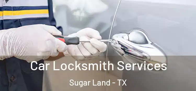 Car Locksmith Services Sugar Land - TX