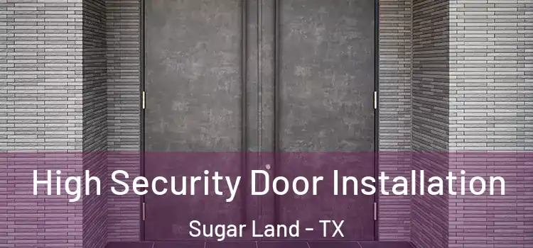 High Security Door Installation Sugar Land - TX